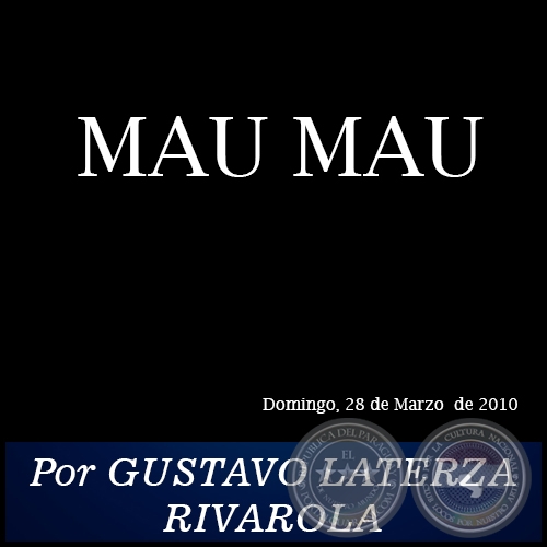 MAU MAU - Por GUSTAVO LATERZA RIVAROLA - Domingo, 28 de Marzo de 2010